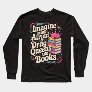 Imagine Being Afraid Of Drag Queens And Books LGBT Pride Long Sleeve T-Shirt